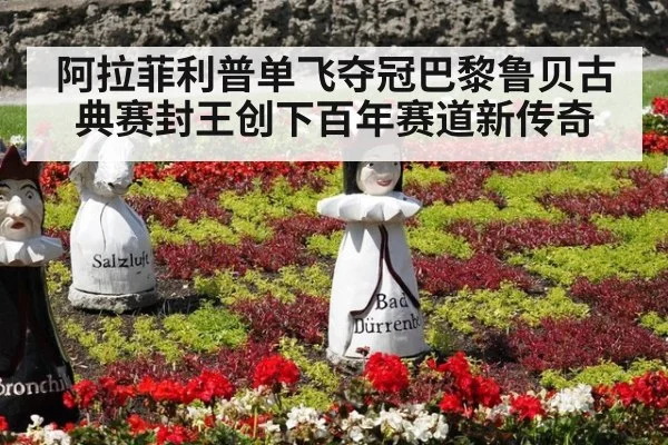 阿拉菲利普单飞夺冠巴黎鲁贝古典赛封王创下百年赛道新传奇